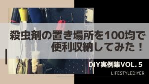 殺虫剤の収納方法。100均DIYで置き場所考えてみた！【実例集 VOL.5】