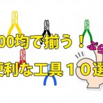 100均工具おすすめ１１選【本格的現場でも使えます】