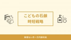 子供用手間いらず石鹸のおすすめ。洗面所のポンプ式石鹸は使いづらい！