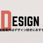 デザイン好きな人は不動産業界で勝負をオススメする理由。