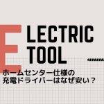 ホームセンター仕様の電動ドライバーはなぜ安い?その理由。【初心者向け】