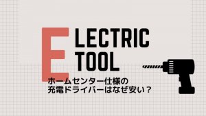 ホームセンター仕様の電動ドライバーはなぜ安い？その理由。【初心者向け】
