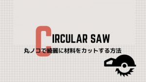 丸ノコの使い方！DIY初心者には危険がいっぱい！