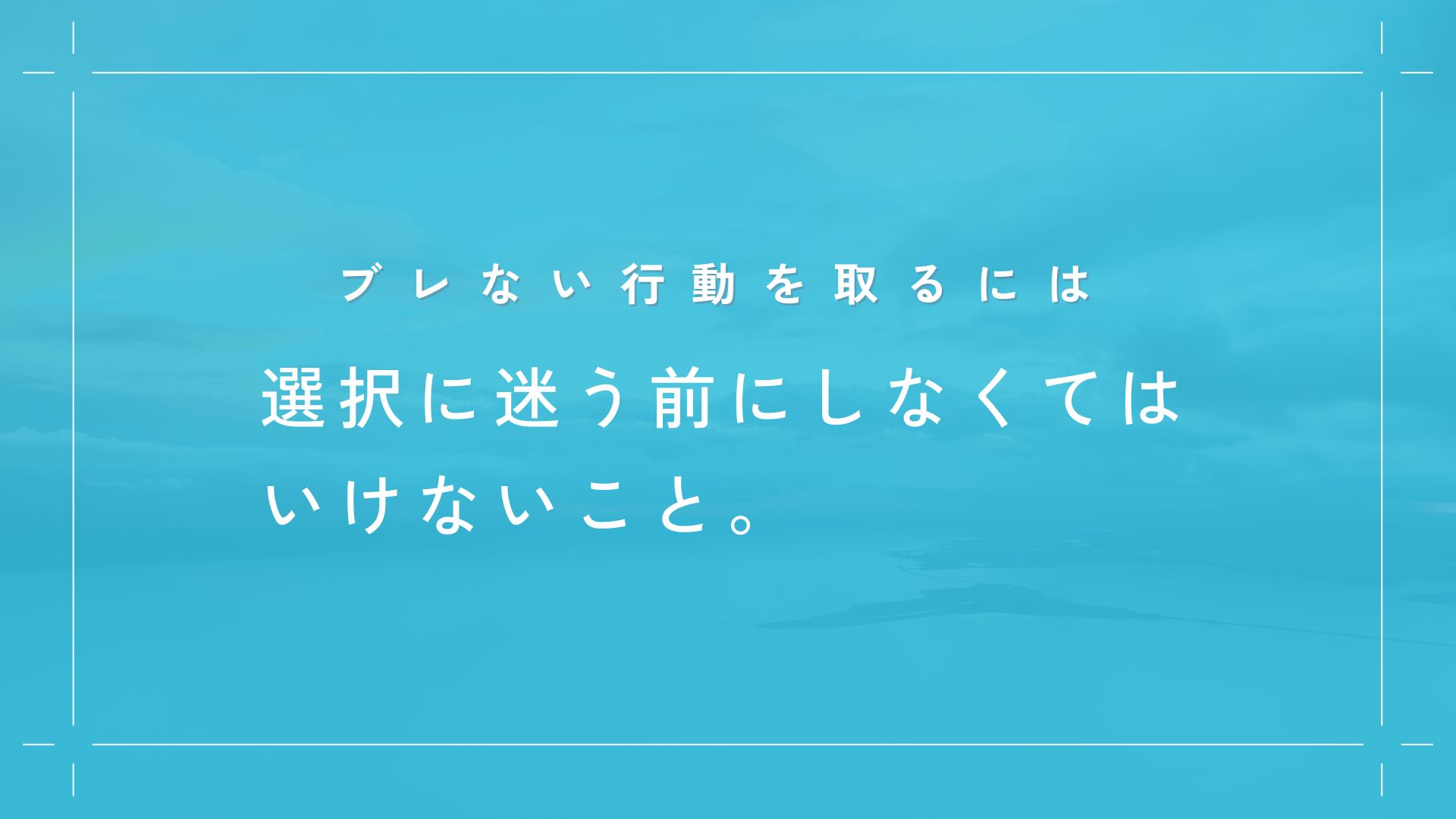 ブレない行動にする方法は、行動理念の言語化。